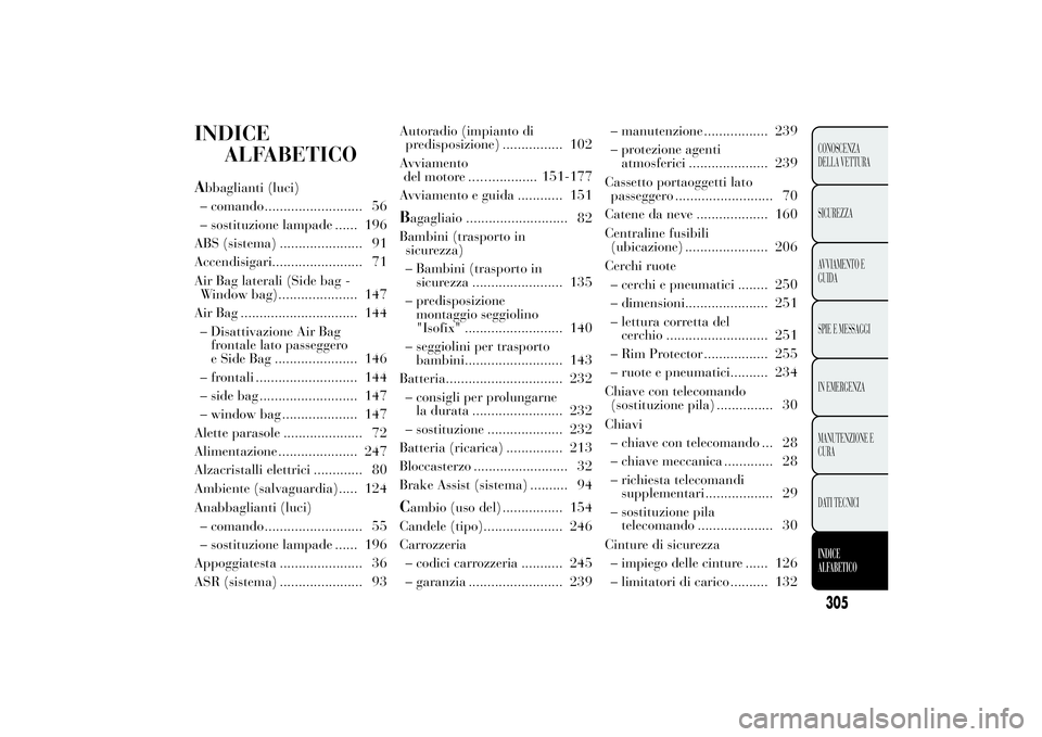 Lancia Ypsilon 2013 Libretto Uso Manutenzione (in Italian) INDICE
ALFABETICOAbbaglianti (luci)
– comando .......................... 56
– sostituzione lampade ...... 196
ABS (sistema) ...................... 91
Accendisigari........................ 71
Air B Lancia Ypsilon 2013 Libretto Uso Manutenzione (in Italian) INDICE
ALFABETICOAbbaglianti (luci)
– comando .......................... 56
– sostituzione lampade ...... 196
ABS (sistema) ...................... 91
Accendisigari........................ 71
Air B