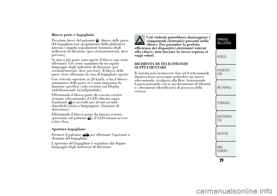Lancia Ypsilon 2014  Libretto Uso Manutenzione (in Italian) Blocco porte e bagagliaio
Pressione breve del pulsante
: blocco delle porte,
del bagagliaio con spegnimento della plafoniera
interna e singola segnalazione luminosa degli
indicatori di direzione (per 