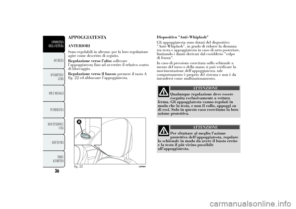 Lancia Ypsilon 2014  Libretto Uso Manutenzione (in Italian) APPOGGIATESTAANTERIORI
Sono regolabili in altezza: per la loro regolazione
agire come descritto di seguito.
Regolazione verso l’alto:sollevare
l’appoggiatesta fino ad avvertire il relativo scatto
