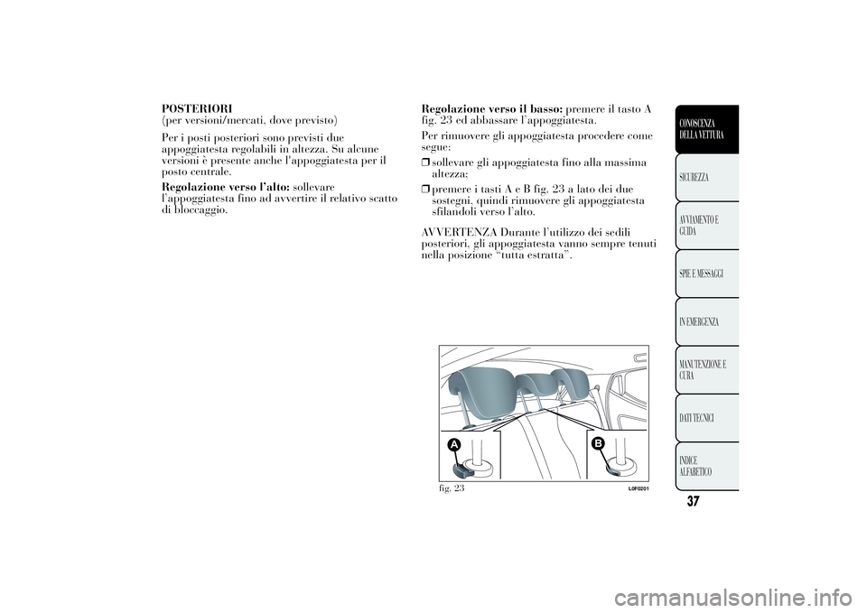 Lancia Ypsilon 2013  Libretto Uso Manutenzione (in Italian) POSTERIORI
(per versioni/mercati, dove previsto)
Per i posti posteriori sono previsti due
appoggiatesta regolabili in altezza. Su alcune
versioni è presente anche l'appoggiatesta per il
posto cen