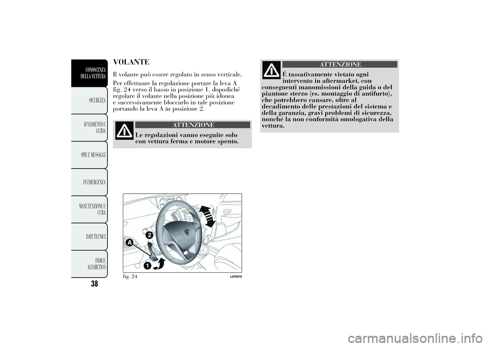 Lancia Ypsilon 2013  Libretto Uso Manutenzione (in Italian) VOLANTEIl volante può essere regolato in senso verticale.
Per effettuare la regolazione portare la leva A
fig. 24 verso il basso in posizione 1, dopodiché
regolare il volante nella posizione più id