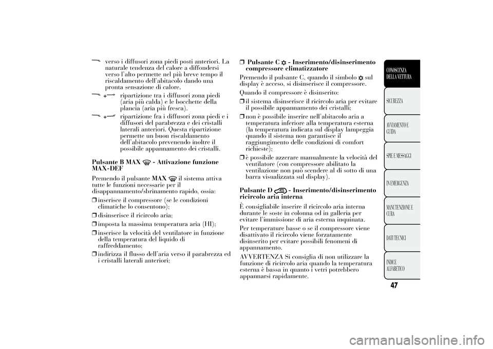 Lancia Ypsilon 2014  Libretto Uso Manutenzione (in Italian) verso i diffusori zona piedi posti anteriori. La
naturale tendenza del calore a diffondersi
verso l’alto permette nel più breve tempo il
riscaldamento dell’abitacolo dando una
pronta sensazione d