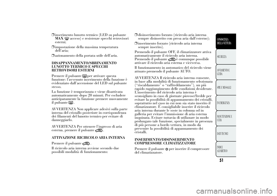 Lancia Ypsilon 2014  Libretto Uso Manutenzione (in Italian) ❒inserimento lunotto termico (LED su pulsante
MAX
acceso) e resistenze specchi retrovisori
esterni;
❒impostazione della massima temperatura
dell’aria;
❒azionamento della portata utile dell’a