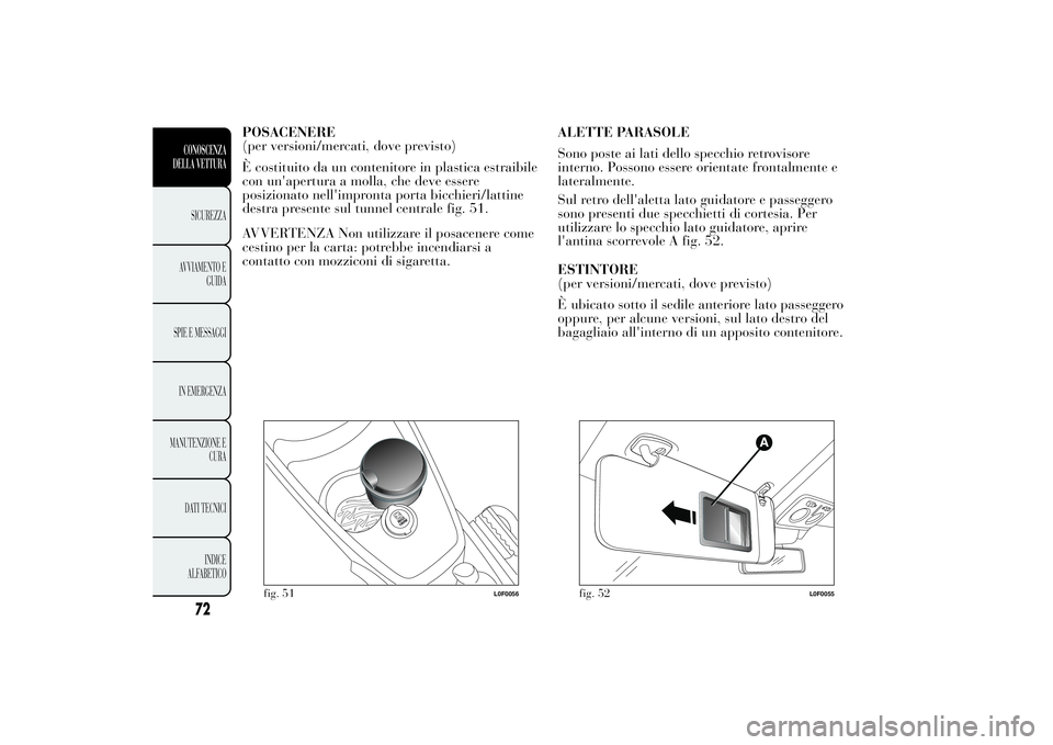 Lancia Ypsilon 2014 Libretto Uso Manutenzione (in Italian) POSACENERE
(per versioni/mercati, dove previsto)
È costituito da un contenitore in plastica estraibile
con un'apertura a molla, che deve essere
posizionato nell'impronta porta bicchieri/latti Lancia Ypsilon 2014 Libretto Uso Manutenzione (in Italian) POSACENERE
(per versioni/mercati, dove previsto)
È costituito da un contenitore in plastica estraibile
con un'apertura a molla, che deve essere
posizionato nell'impronta porta bicchieri/latti