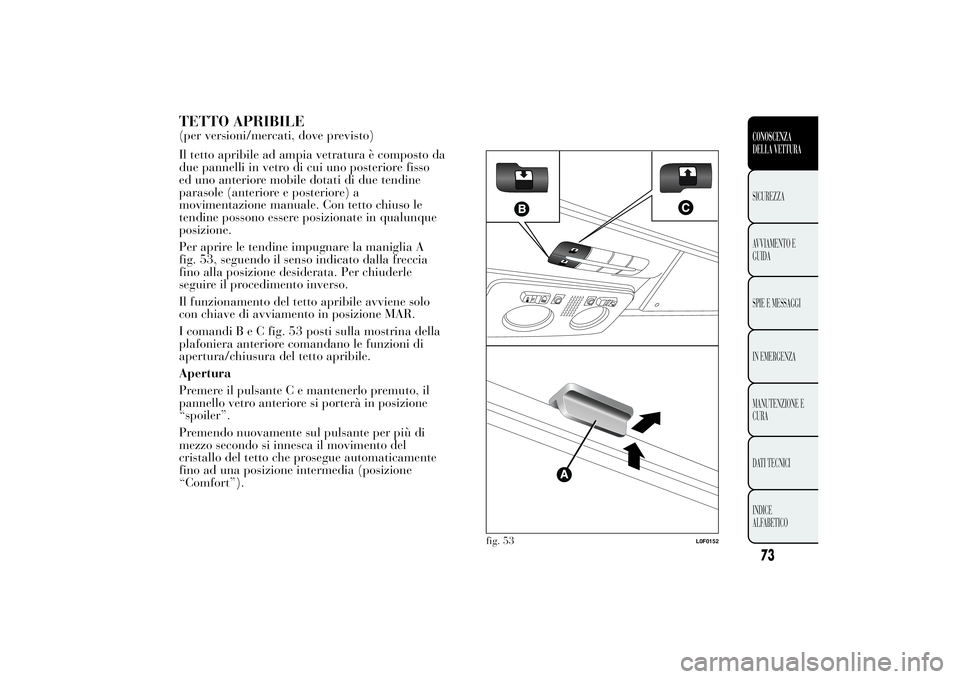 Lancia Ypsilon 2014 Libretto Uso Manutenzione (in Italian) TETTO APRIBILE(per versioni/mercati, dove previsto)
Il tetto apribile ad ampia vetratura è composto da
due pannelli in vetro di cui uno posteriore fisso
ed uno anteriore mobile dotati di due tendine
Lancia Ypsilon 2014 Libretto Uso Manutenzione (in Italian) TETTO APRIBILE(per versioni/mercati, dove previsto)
Il tetto apribile ad ampia vetratura è composto da
due pannelli in vetro di cui uno posteriore fisso
ed uno anteriore mobile dotati di due tendine