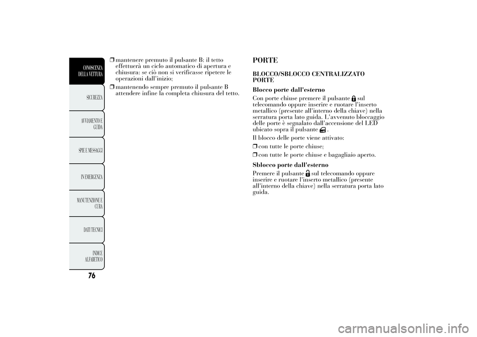 Lancia Ypsilon 2014 Libretto Uso Manutenzione (in Italian) ❒mantenere premuto il pulsante B: il tetto
effettuerà un ciclo automatico di apertura e
chiusura: se ciò non si verificasse ripetere le
operazioni dall'inizio;
❒mantenendo sempre premuto il Lancia Ypsilon 2014 Libretto Uso Manutenzione (in Italian) ❒mantenere premuto il pulsante B: il tetto
effettuerà un ciclo automatico di apertura e
chiusura: se ciò non si verificasse ripetere le
operazioni dall'inizio;
❒mantenendo sempre premuto il