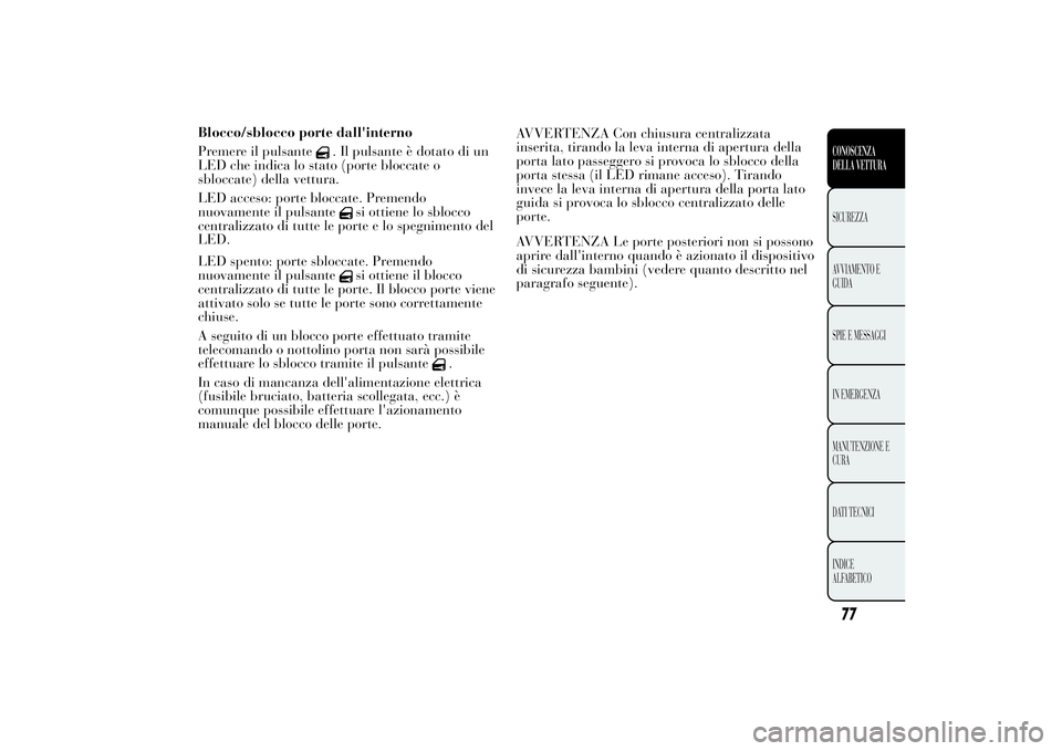 Lancia Ypsilon 2014  Libretto Uso Manutenzione (in Italian) LED spento: porte sbloccate. Premendo
nuovamente il pulsante
si ottiene il blocco
centralizzato di tutte le porte. Il blocco porte viene
attivato solo se tutte le porte sono correttamente
chiuse.
A se