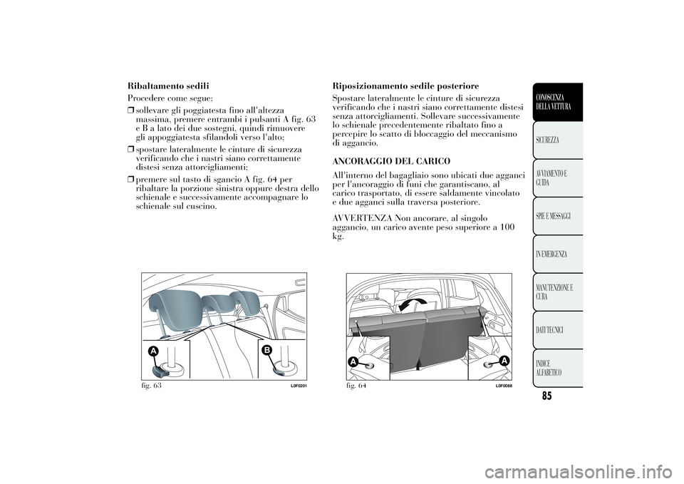 Lancia Ypsilon 2014  Libretto Uso Manutenzione (in Italian) Ribaltamento sedili
Procedere come segue:
❒sollevare gli poggiatesta fino all'altezza
massima, premere entrambi i pulsanti A fig. 63
e B a lato dei due sostegni, quindi rimuovere
gli appoggiates