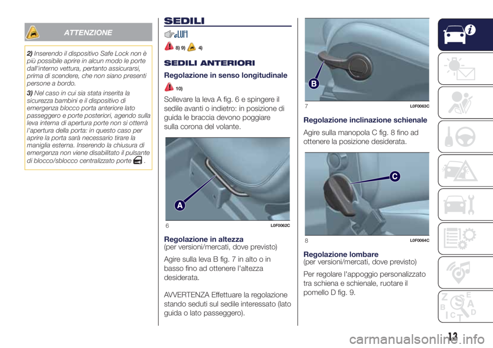 Lancia Ypsilon 2017 Libretto Uso Manutenzione (in Italian) ATTENZIONE
2)Inserendo il dispositivo Safe Lock non è
più possibile aprire in alcun modo le porte
dall'interno vettura, pertanto assicurarsi,
prima di scendere, che non siano presenti
persone a Lancia Ypsilon 2017 Libretto Uso Manutenzione (in Italian) ATTENZIONE
2)Inserendo il dispositivo Safe Lock non è
più possibile aprire in alcun modo le porte
dall'interno vettura, pertanto assicurarsi,
prima di scendere, che non siano presenti
persone a