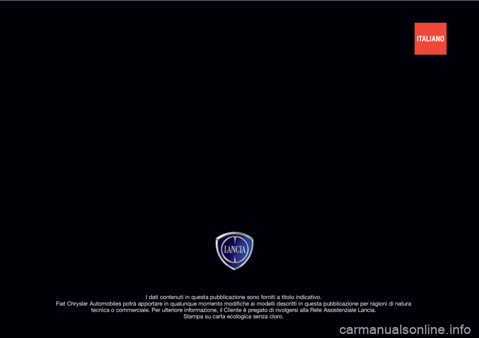 Lancia Ypsilon 2017  Libretto Uso Manutenzione (in Italian) I dati contenuti in questa pubblicazione sono forniti a titolo indicativo. 
Fiat Chrysler Automobiles potrà apportare in qualunque momento modifiche ai modelli descritti in questa pubblicazione per r