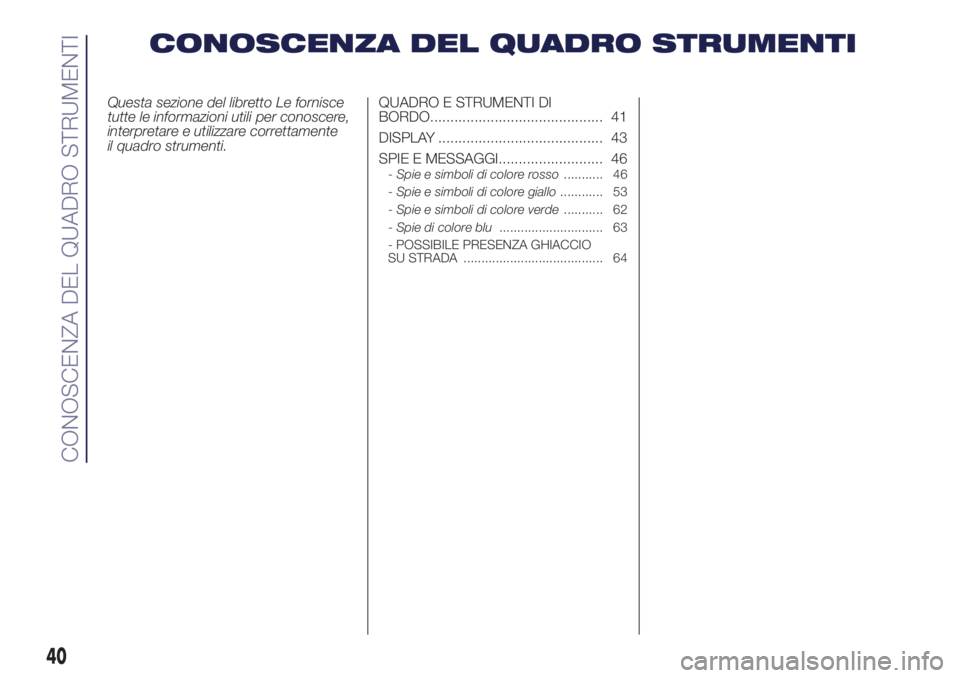 Lancia Ypsilon 2017  Libretto Uso Manutenzione (in Italian) CONOSCENZA DEL QUADRO STRUMENTI
Questa sezione del libretto Le fornisce
tutte le informazioni utili per conoscere,
interpretare e utilizzare correttamente
il quadro strumenti.QUADRO E STRUMENTI DI
BOR