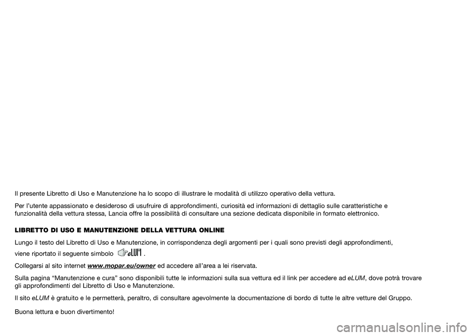 Lancia Ypsilon 2021  Libretto Uso Manutenzione (in Italian) Il presente Libretto di Uso e Manutenzione ha lo scopo di illustrare le modalità di utilizzo operativo della vettura.
Per l’utente appassionato e desideroso di usufruire di approfondimenti, curiosi