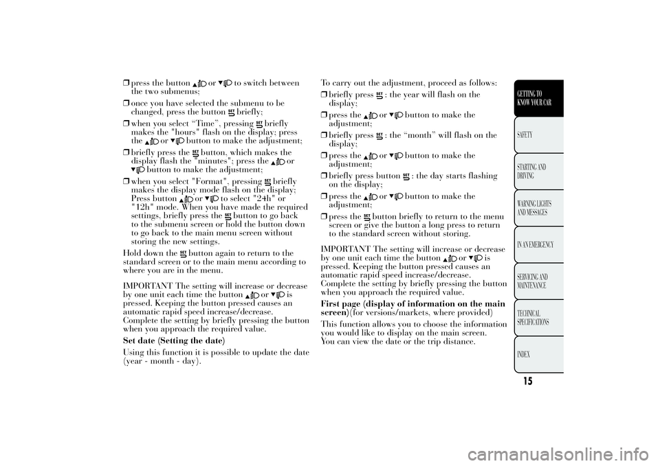 Lancia Ypsilon 2011 Owner handbook (in English) ❒press the button
or
to switch between
the two submenus;
❒once you have selected the submenu to be
changed, press the buttonbriefly;
❒when you select “Time”, pressing
briefly
makes the " Lancia Ypsilon 2011 Owner handbook (in English) ❒press the button
or
to switch between
the two submenus;
❒once you have selected the submenu to be
changed, press the buttonbriefly;
❒when you select “Time”, pressing
briefly
makes the "