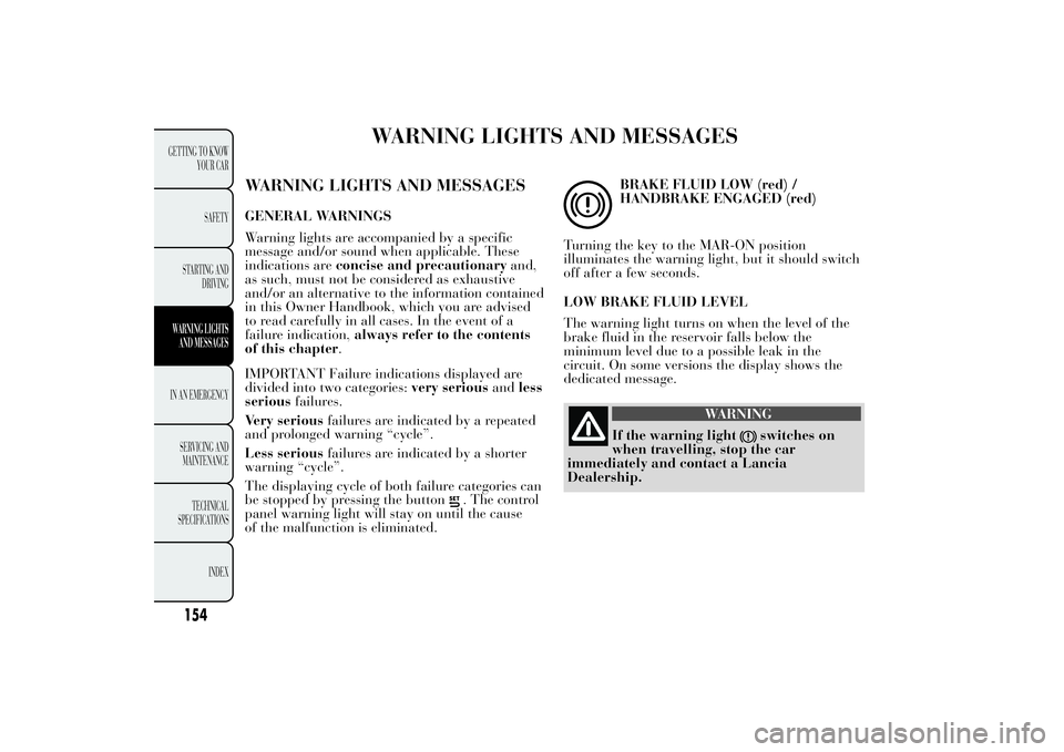 Lancia Ypsilon 2012  Owner handbook (in English) WARNING LIGHTS AND MESSAGES
WARNING LIGHTS AND MESSAGESGENERAL WARNINGS
Warning lights are accompanied by a specific
message and/or sound when applicable. These
indications areconcise and precautionar