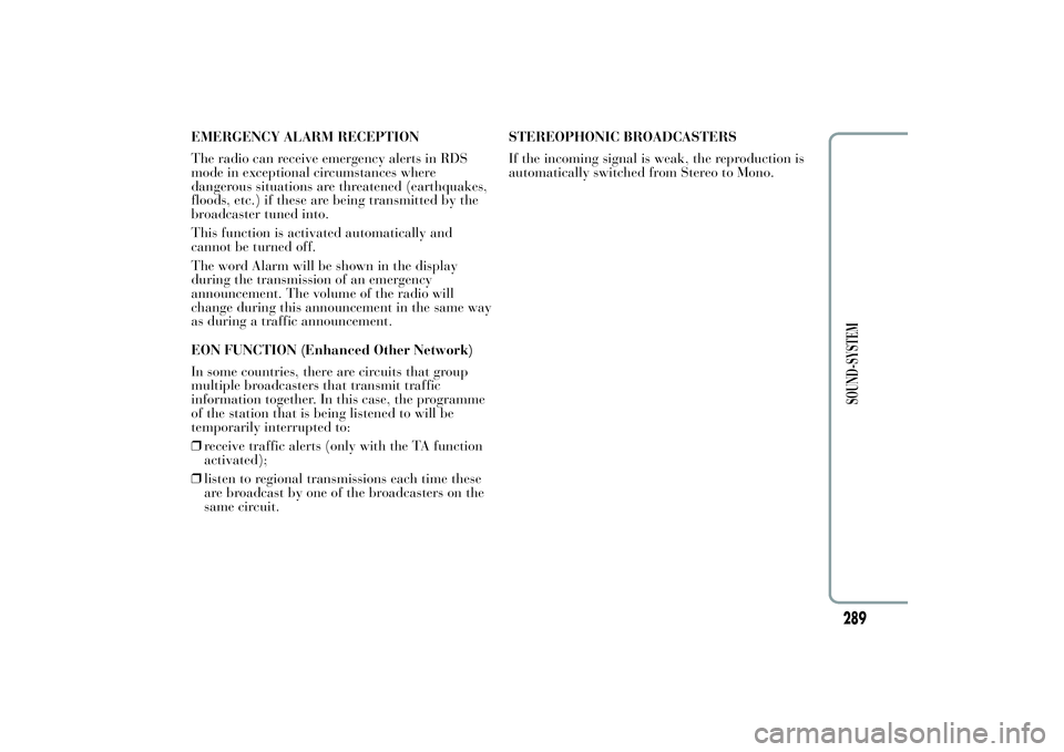 Lancia Ypsilon 2012 Owner handbook (in English) EMERGENCY ALARM RECEPTION
The radio can receive emergency alerts in RDS
mode in exceptional circumstances where
dangerous situations are threatened (earthquakes,
floods, etc.) if these are being trans Lancia Ypsilon 2012 Owner handbook (in English) EMERGENCY ALARM RECEPTION
The radio can receive emergency alerts in RDS
mode in exceptional circumstances where
dangerous situations are threatened (earthquakes,
floods, etc.) if these are being trans
