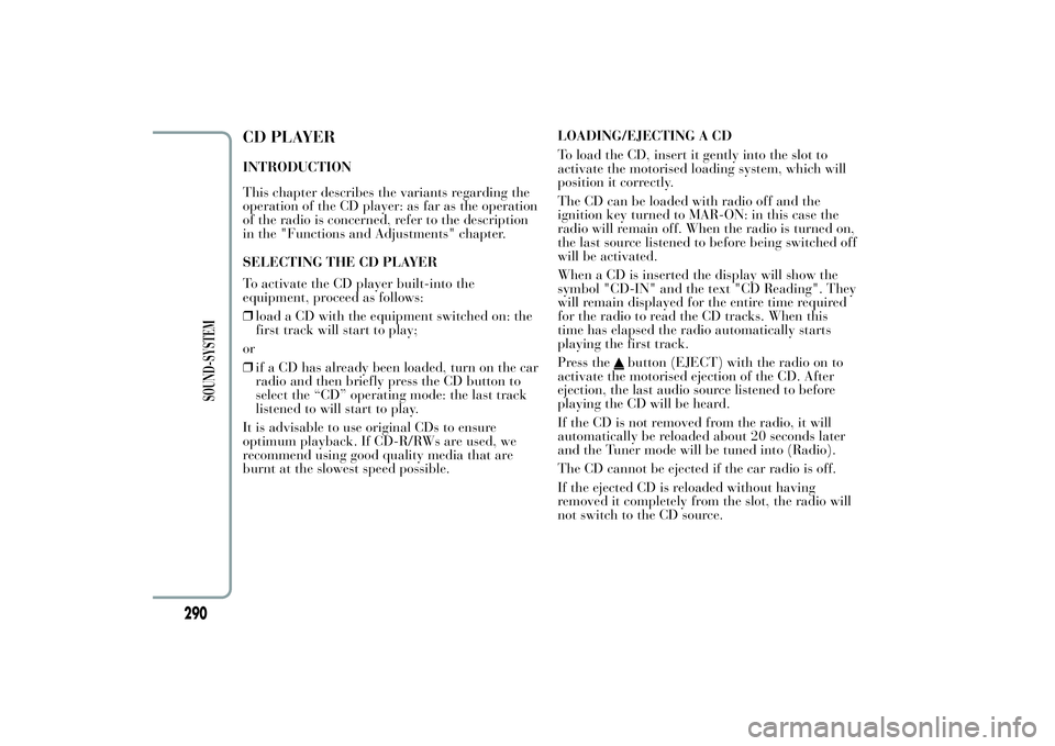 Lancia Ypsilon 2012 Owner handbook (in English) CD PLAYERINTRODUCTION
This chapter describes the variants regarding the
operation of the CD player: as far as the operation
of the radio is concerned, refer to the description
in the "Functions an Lancia Ypsilon 2012 Owner handbook (in English) CD PLAYERINTRODUCTION
This chapter describes the variants regarding the
operation of the CD player: as far as the operation
of the radio is concerned, refer to the description
in the "Functions an
