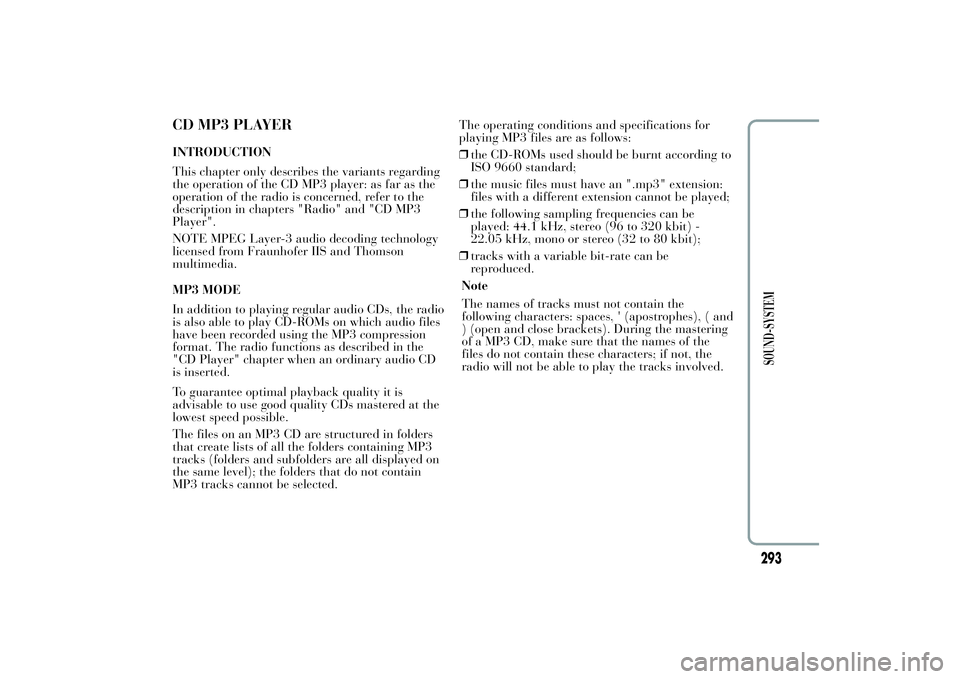 Lancia Ypsilon 2012 Owner handbook (in English) CD MP3 PLAYERINTRODUCTION
This chapter only describes the variants regarding
the operation of the CD MP3 player: as far as the
operation of the radio is concerned, refer to the
description in chapters Lancia Ypsilon 2012 Owner handbook (in English) CD MP3 PLAYERINTRODUCTION
This chapter only describes the variants regarding
the operation of the CD MP3 player: as far as the
operation of the radio is concerned, refer to the
description in chapters