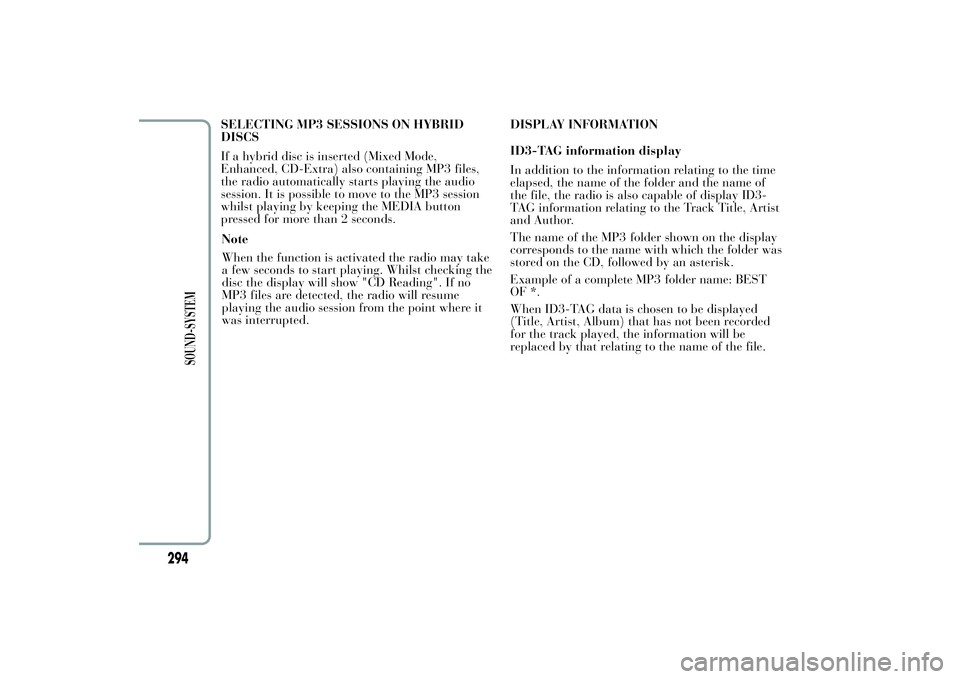 Lancia Ypsilon 2012 Owner handbook (in English) SELECTING MP3 SESSIONS ON HYBRID
DISCS
If a hybrid disc is inserted (Mixed Mode,
Enhanced, CD-Extra) also containing MP3 files,
the radio automatically starts playing the audio
session. It is possible Lancia Ypsilon 2012 Owner handbook (in English) SELECTING MP3 SESSIONS ON HYBRID
DISCS
If a hybrid disc is inserted (Mixed Mode,
Enhanced, CD-Extra) also containing MP3 files,
the radio automatically starts playing the audio
session. It is possible