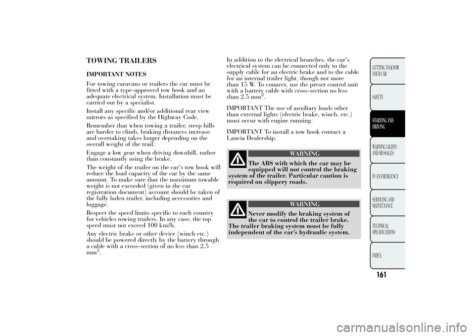Lancia Ypsilon 2013 Owner handbook (in English) In addition to the electrical branches, the car's
electrical system can be connected only to the
supply cable for an electric brake and to the cable
for an internal trailer light, though not more
Lancia Ypsilon 2013 Owner handbook (in English) In addition to the electrical branches, the car's
electrical system can be connected only to the
supply cable for an electric brake and to the cable
for an internal trailer light, though not more