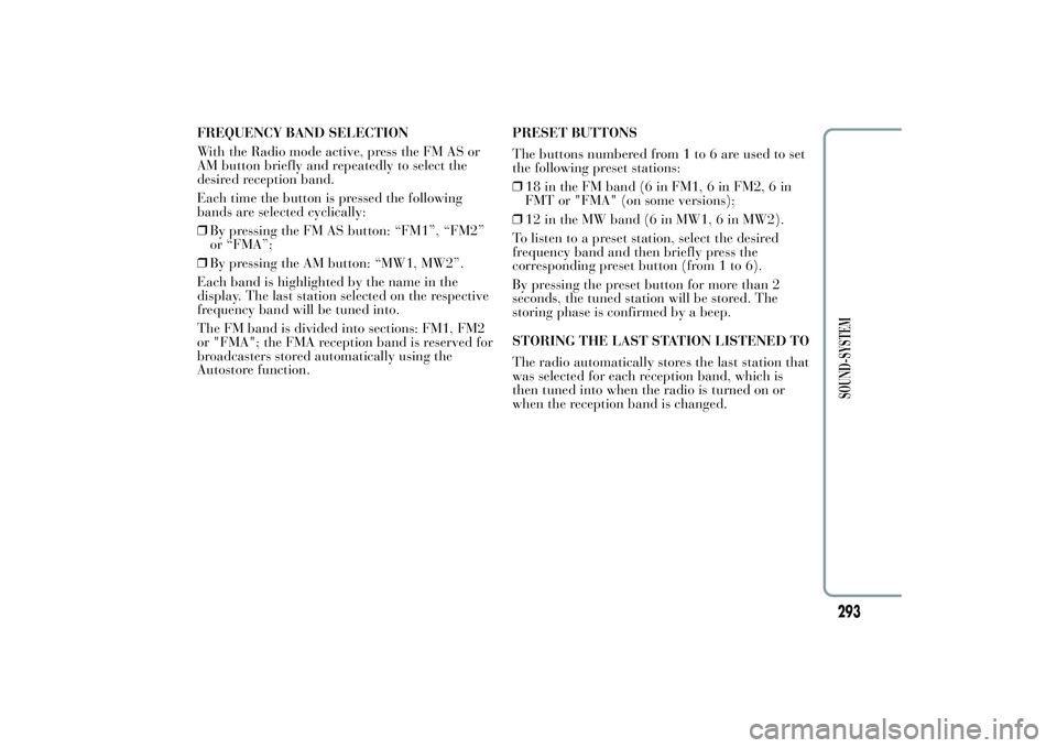 Lancia Ypsilon 2013 Owner handbook (in English) FREQUENCY BAND SELECTION
With the Radio mode active, press the FM AS or
AM button briefly and repeatedly to select the
desired reception band.
Each time the button is pressed the following
bands are s Lancia Ypsilon 2013 Owner handbook (in English) FREQUENCY BAND SELECTION
With the Radio mode active, press the FM AS or
AM button briefly and repeatedly to select the
desired reception band.
Each time the button is pressed the following
bands are s