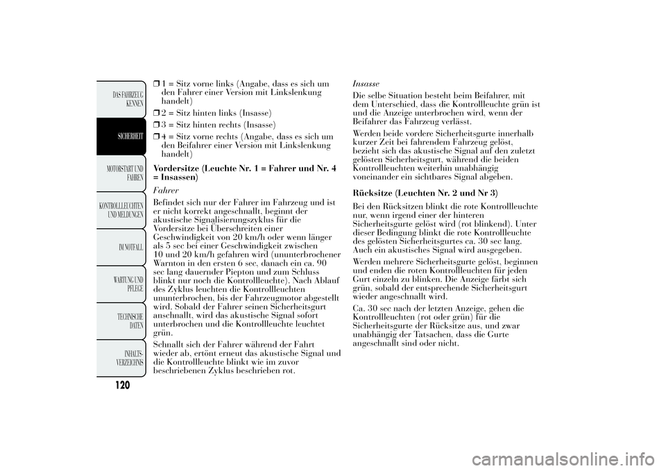 Lancia Ypsilon 2011  Betriebsanleitung (in German) ❒1 = Sitz vorne links (Angabe, dass es sich um
den Fahrer einer Version mit Linkslenkung
handelt)
❒2 = Sitz hinten links (Insasse)
❒3 = Sitz hinten rechts (Insasse)
❒4 = Sitz vorne rechts (Ang