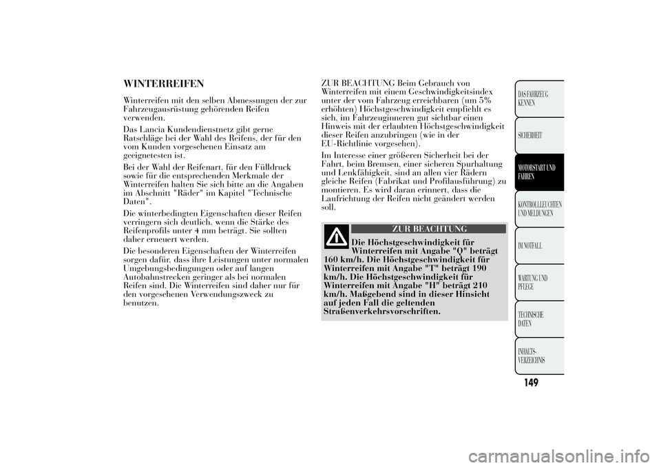 Lancia Ypsilon 2011  Betriebsanleitung (in German) WINTERREIFENWinterreifen mit den selben Abmessungen der zur
Fahrzeugausrüstung gehörenden Reifen
verwenden.
Das Lancia Kundendienstnetz gibt gerne
Ratschläge bei der Wahl des Reifens, der für den
