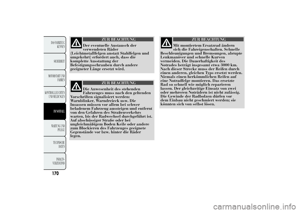 Lancia Ypsilon 2011  Betriebsanleitung (in German) ZUR BEACHTUNG
Der eventuelle Austausch der
verwendeten Räder
(Leichtmetallfelgen anstatt Stahlfelgen und
umgekehrt) erfordert auch, dass die
komplette Ausstattung der
Befestigungsschrauben durch ande