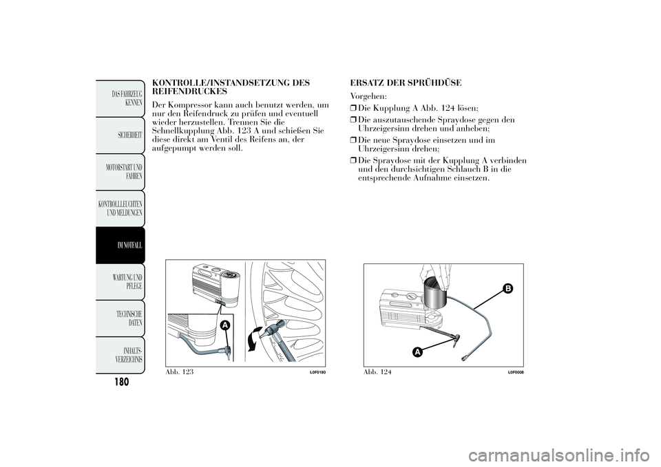 Lancia Ypsilon 2011  Betriebsanleitung (in German) KONTROLLE/INSTANDSETZUNG DES
REIFENDRUCKES
Der Kompressor kann auch benutzt werden, um
nur den Reifendruck zu prüfen und eventuell
wieder herzustellen. Trennen Sie die
Schnellkupplung Abb. 123 A und 