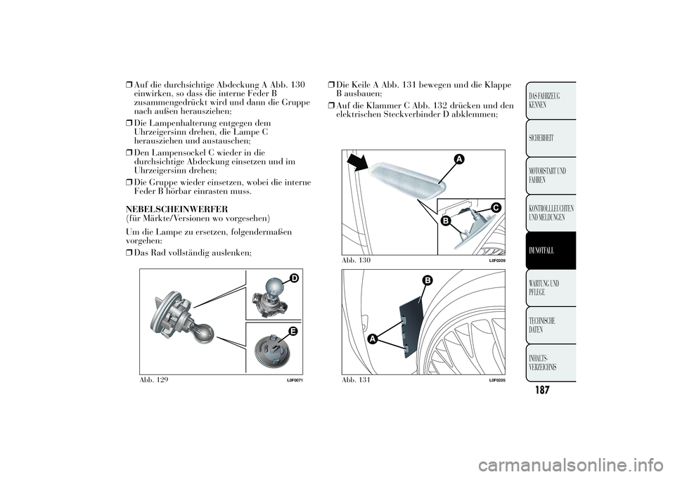 Lancia Ypsilon 2011  Betriebsanleitung (in German) ❒Auf die durchsichtige Abdeckung A Abb. 130
einwirken, so dass die interne Feder B
zusammengedrückt wird und dann die Gruppe
nach außen herausziehen;
❒Die Lampenhalterung entgegen dem
Uhrzeigers