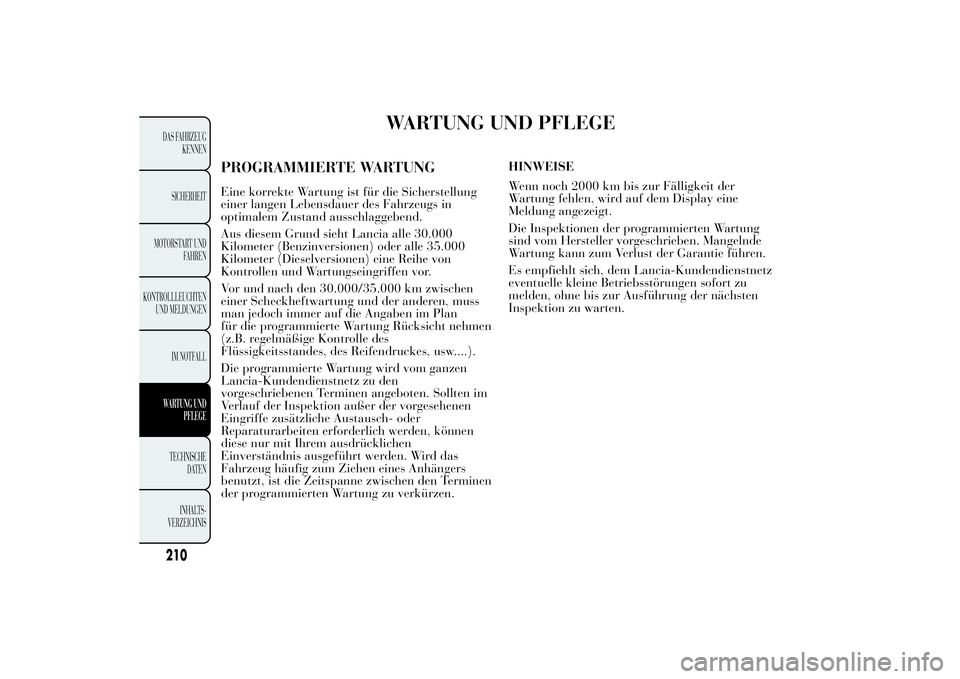 Lancia Ypsilon 2011  Betriebsanleitung (in German) WARTUNG UND PFLEGE
PROGRAMMIERTE WARTUNGEine korrekte Wartung ist für die Sicherstellung
einer langen Lebensdauer des Fahrzeugs in
optimalem Zustand ausschlaggebend.
Aus diesem Grund sieht Lancia all