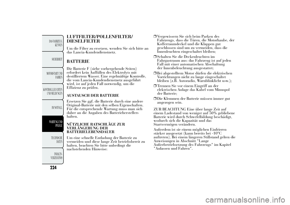 Lancia Ypsilon 2011  Betriebsanleitung (in German) LUFTFILTER/POLLENFILTER/
DIESELFILTERUm die Filter zu ersetzen, wenden Sie sich bitte an
das Lancia-Kundendienstnetz.BATTERIEDie Batterie F (siehe vorhergehende Seiten)
erfordert kein Auffüllen des E