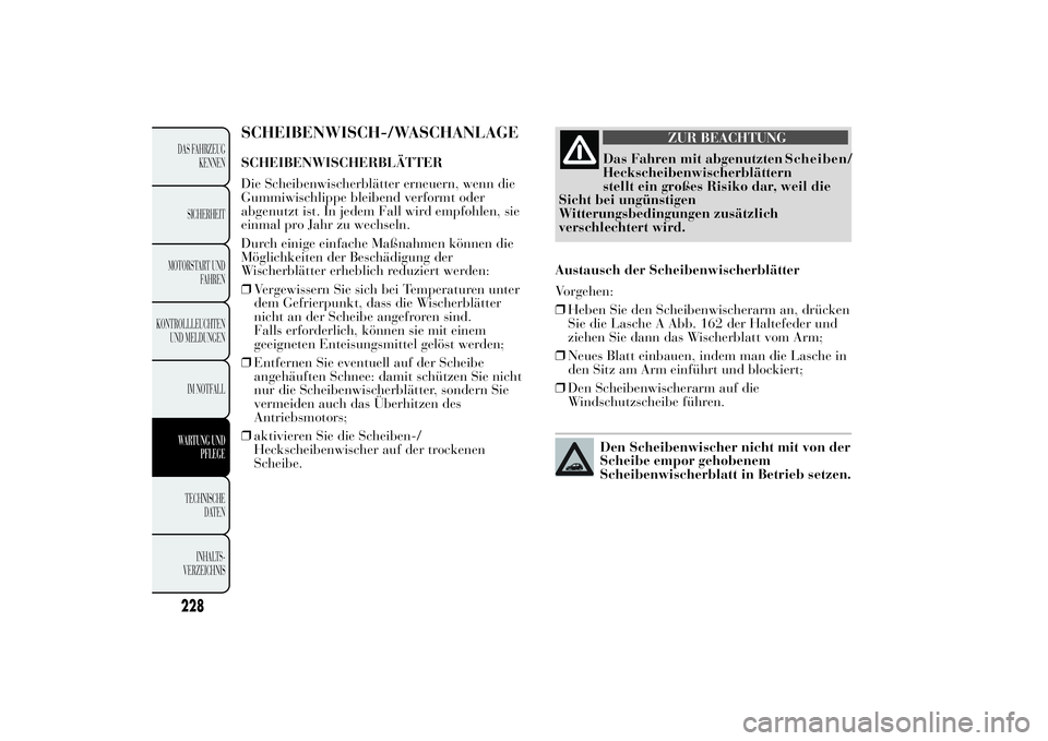 Lancia Ypsilon 2011  Betriebsanleitung (in German) SCHEIBENWISCH-/WASCHANLAGESCHEIBENWISCHERBLÄTTER
Die Scheibenwischerblätter erneuern, wenn die
Gummiwischlippe bleibend verformt oder
abgenutzt ist. In jedem Fall wird empfohlen, sie
einmal pro Jahr