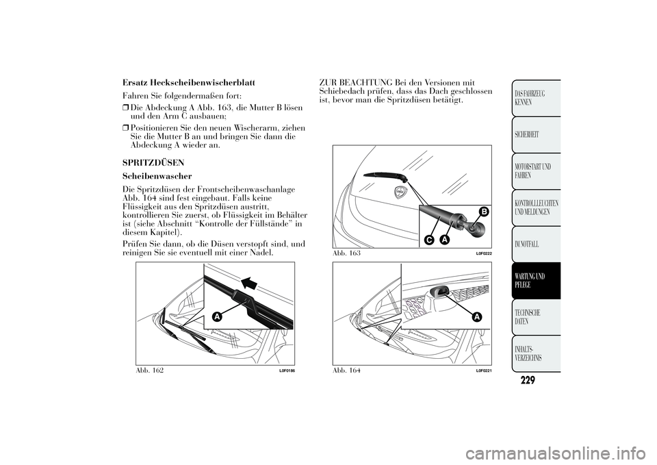 Lancia Ypsilon 2011  Betriebsanleitung (in German) Ersatz Heckscheibenwischerblatt
Fahren Sie folgendermaßen fort:
❒Die Abdeckung A Abb. 163, die Mutter B lösen
und den Arm C ausbauen;
❒Positionieren Sie den neuen Wischerarm, ziehen
Sie die Mutt
