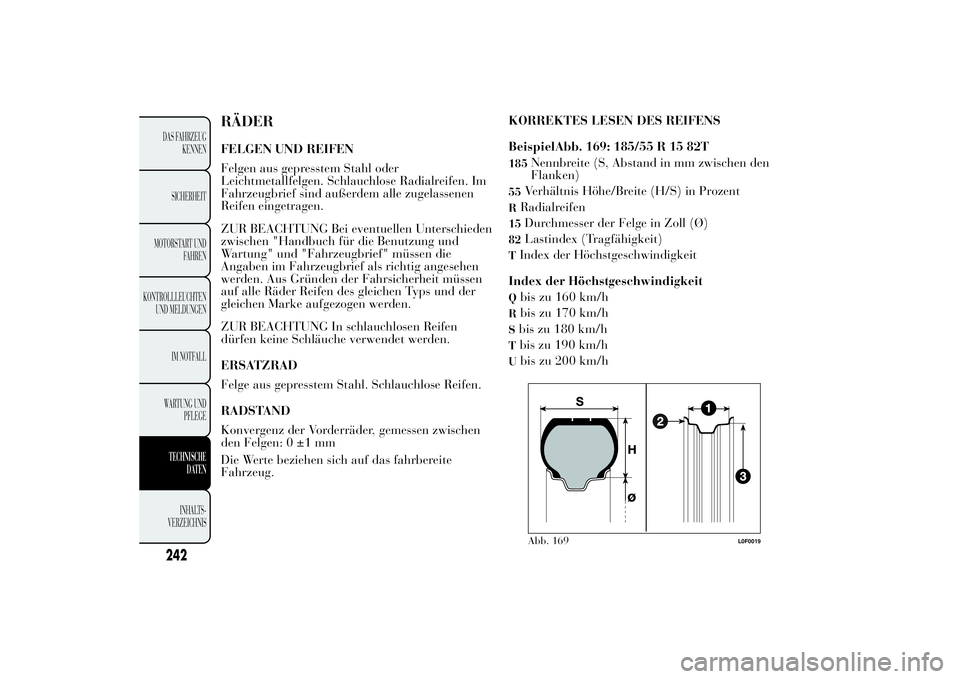 Lancia Ypsilon 2011  Betriebsanleitung (in German) RÄDERFELGEN UND REIFEN
Felgen aus gepresstem Stahl oder
Leichtmetallfelgen. Schlauchlose Radialreifen. Im
Fahrzeugbrief sind außerdem alle zugelassenen
Reifen eingetragen.
ZUR BEACHTUNG Bei eventuel