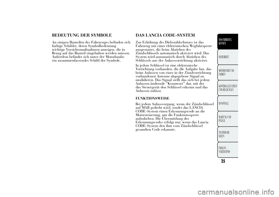 Lancia Ypsilon 2011 Betriebsanleitung (in German) BEDEUTUNG DER SYMBOLEAn einigen Bauteilen des Fahrzeuges befinden sich
farbige Schilder, deren Symbolbedeutung
wichtige Vorsichtsmaßnahmen anzeigen, die in
Bezug auf das Bauteil eingehalten werden m Lancia Ypsilon 2011 Betriebsanleitung (in German) BEDEUTUNG DER SYMBOLEAn einigen Bauteilen des Fahrzeuges befinden sich
farbige Schilder, deren Symbolbedeutung
wichtige Vorsichtsmaßnahmen anzeigen, die in
Bezug auf das Bauteil eingehalten werden m