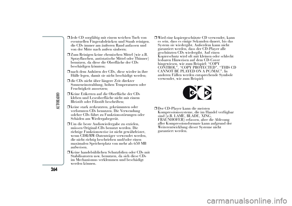 Lancia Ypsilon 2011  Betriebsanleitung (in German) ❒Jede CD sorgfältig mit einem weichen Tuch von
eventuellen Fingerabdrücken und Staub reinigen.
die CDs immer am äußeren Rand anfassen und
von der Mitte nach außen säubern;
❒Zum Reinigen kein