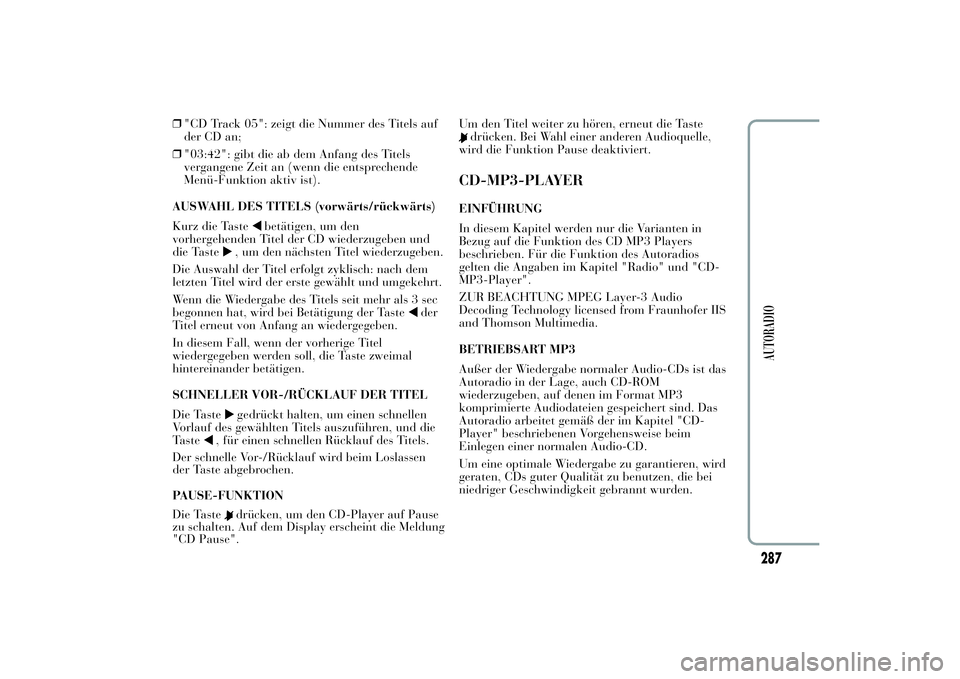 Lancia Ypsilon 2011  Betriebsanleitung (in German) ❒"CD Track 05": zeigt die Nummer des Titels auf
der CD an;
❒"03:42": gibt die ab dem Anfang des Titels
vergangene Zeit an (wenn die entsprechende
Menü-Funktion aktiv ist).
AUSWAHL