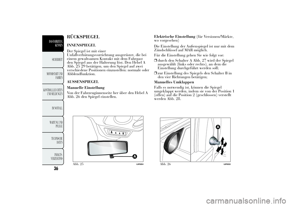 Lancia Ypsilon 2011 Betriebsanleitung (in German) RÜCKSPIEGELINNENSPIEGEL
Der Spiegel ist mit einer
Unfallverhütungsvorrichtung ausgerüstet, die bei
einem gewaltsamen Kontakt mit dem Fahrgast
den Spiegel aus der Halterung löst. Den Hebel A
Abb. 2 Lancia Ypsilon 2011 Betriebsanleitung (in German) RÜCKSPIEGELINNENSPIEGEL
Der Spiegel ist mit einer
Unfallverhütungsvorrichtung ausgerüstet, die bei
einem gewaltsamen Kontakt mit dem Fahrgast
den Spiegel aus der Halterung löst. Den Hebel A
Abb. 2