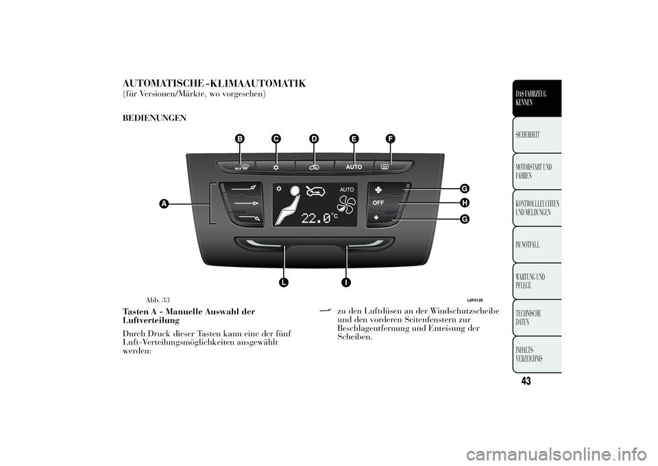 Lancia Ypsilon 2011  Betriebsanleitung (in German) AUTOMATISCHE
-KLIMAAUTOMATIK(für Versionen/Märkte, wo vorgesehen)
BEDIENUNGEN
Tasten A - Manuelle Auswahl der
Luftverteilung
Durch Druck dieser Tasten kann eine der fünf
Luft-Verteilungsmöglichkei