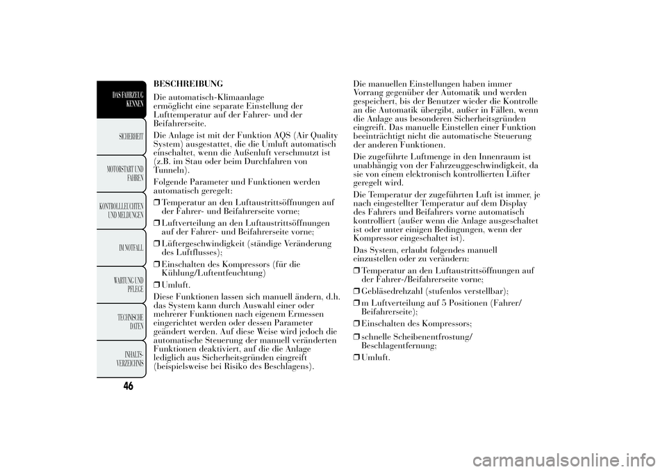 Lancia Ypsilon 2011 Betriebsanleitung (in German) BESCHREIBUNG
Die automatisch-Klimaanlage
ermöglicht eine separate Einstellung der
Lufttemperatur auf der Fahrer- und der
Beifahrerseite.
Die Anlage ist mit der Funktion AQS (Air Quality
System) ausge Lancia Ypsilon 2011 Betriebsanleitung (in German) BESCHREIBUNG
Die automatisch-Klimaanlage
ermöglicht eine separate Einstellung der
Lufttemperatur auf der Fahrer- und der
Beifahrerseite.
Die Anlage ist mit der Funktion AQS (Air Quality
System) ausge