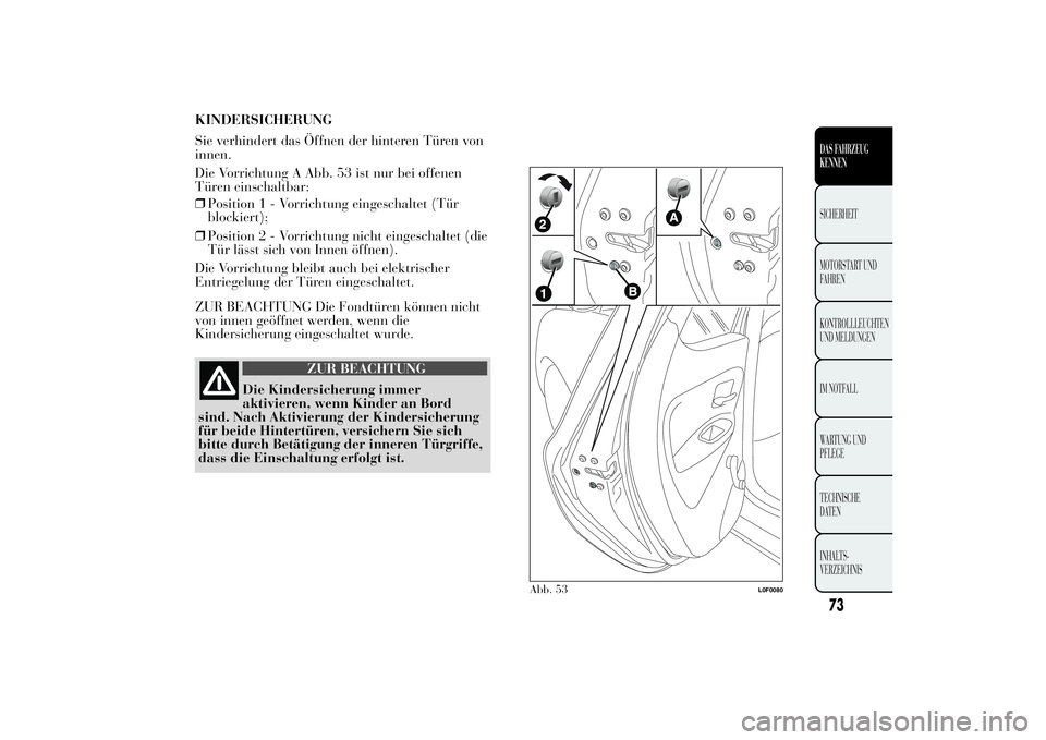 Lancia Ypsilon 2011  Betriebsanleitung (in German) ❒Position1-Vorrichtung eingeschaltet (Tür
blockiert);
❒Position2-Vorrichtung nicht eingeschaltet (die
Tür lässt sich von Innen öffnen).
Die Vorrichtung bleibt auch bei elektrischer
Entriegelun