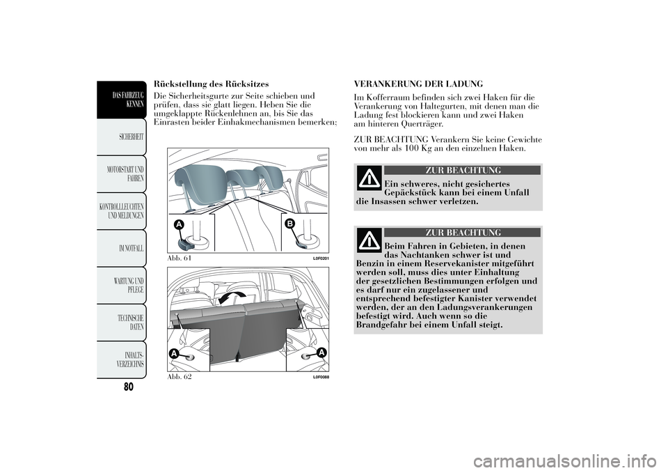 Lancia Ypsilon 2011  Betriebsanleitung (in German) Rückstellung des Rücksitzes
Die Sicherheitsgurte zur Seite schieben und
prüfen, dass sie glatt liegen. Heben Sie die
umgeklappte Rückenlehnen an, bis Sie das
Einrasten beider Einhakmechanismen bem