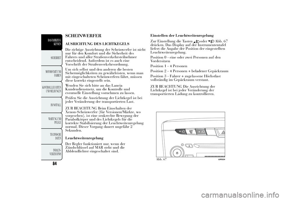 Lancia Ypsilon 2011  Betriebsanleitung (in German) SCHEINWERFERAUSRICHTUNG DES LICHTKEGELS
Die richtige Ausrichtung der Scheinwerfer ist nicht
nur für den Komfort und die Sicherheit des
Fahrers und aller Straßenverkehrsteilnehmer
entscheidend. Auße