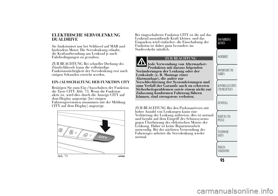Lancia Ypsilon 2011 Betriebsanleitung (in German) ELEKTRISCHE SERVOLENKUNG
DUALDRIVESie funktioniert nur bei Schlüssel auf MAR und
laufendem Motor. Die Servolenkung erlaubt,
die Kraftaufwendung am Lenkrad je nach
Fahrbedingungen zu gestalten.
ZUR BE Lancia Ypsilon 2011 Betriebsanleitung (in German) ELEKTRISCHE SERVOLENKUNG
DUALDRIVESie funktioniert nur bei Schlüssel auf MAR und
laufendem Motor. Die Servolenkung erlaubt,
die Kraftaufwendung am Lenkrad je nach
Fahrbedingungen zu gestalten.
ZUR BE