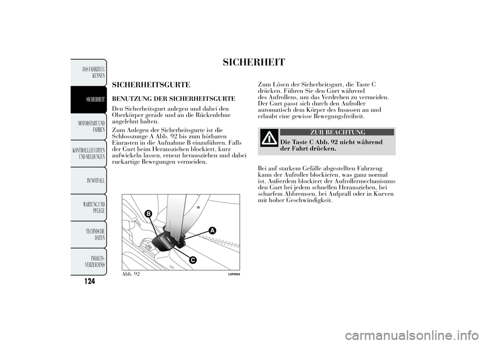 Lancia Ypsilon 2012  Betriebsanleitung (in German) SICHERHEIT
SICHERHEITSGURTEBENUTZUNG DER SICHERHEITSGURTE
Den Sicherheitsgurt anlegen und dabei den
Oberkörper gerade und an die Rückenlehne
angelehnt halten.
Zum Anlegen der Sicherheitsgurte ist di