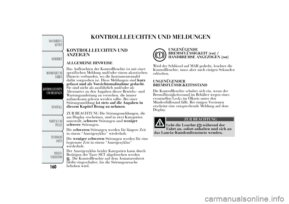 Lancia Ypsilon 2012  Betriebsanleitung (in German) KONTROLLLEUCHTEN UND MELDUNGEN
KONTROLLLEUCHTEN UND
ANZEIGENALLGEMEINE HINWEISE
Das Aufleuchten der Kontrollleuchte ist mit einer
spezifischen Meldung und/oder einem akustischen
Hinweis verbunden, wo 