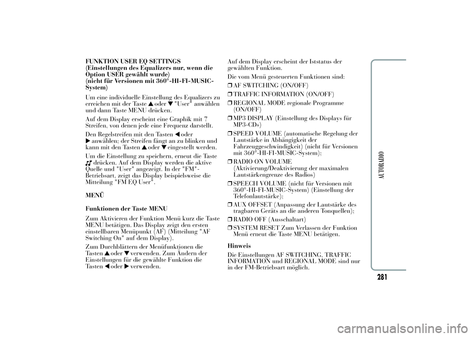 Lancia Ypsilon 2012  Betriebsanleitung (in German) FUNKTION USER EQ SETTINGS
(Einstellungen des Equalizers nur, wenn die
Option USER gewählt wurde)
(nicht für Versionen mit 360°-HI-FI-MUSIC-
System)
Um eine individuelle Einstellung des Equalizers z