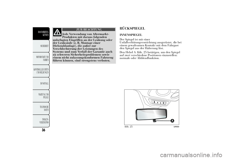 Lancia Ypsilon 2012  Betriebsanleitung (in German) ZUR BEACHTUNG
Jede Verwendung von Aftermarkt-
Produkten mit daraus folgenden
unbefugten Eingriffen an der Lenkung oder
der Lenksäule (z. B. Montage einer
Diebstahlanlage), die außer zur
Verschlechte