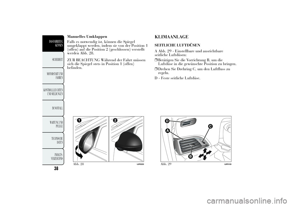 Lancia Ypsilon 2012  Betriebsanleitung (in German) Manuelles Umklappen
Falls es notwendig ist, können die Spiegel
umgeklappt werden, indem sie von der Position 1
(offen) auf die Position 2 (geschlossen) verstellt
werden Abb. 28.
ZUR BEACHTUNG Währen