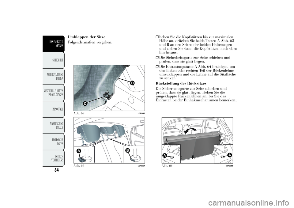 Lancia Ypsilon 2012  Betriebsanleitung (in German) Umklappen der Sitze
Folgendermaßen vorgehen:❒heben Sie die Kopfstützen bis zur maximalen
Höhe an, drücken Sie beide Tasten A Abb. 63
und B an den Seiten der beiden Halterungen
und ziehen Sie dan